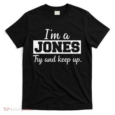 IM A Jones. Try And Keep Up. Funny Jones T-Shirt