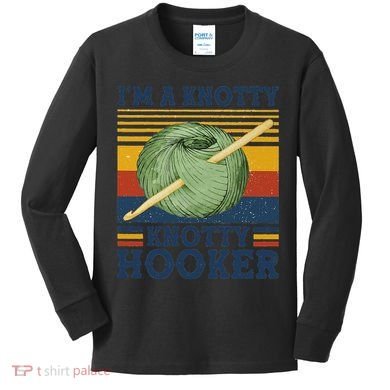 IM A Knotty Knotty Hooker Crochet And Knitting Vintage Kids Long Sleeve Shirt