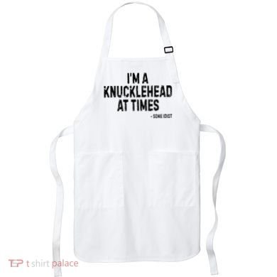 I’M A Knucklehead At Times Apron