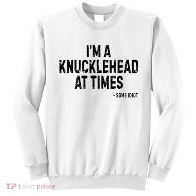 I’M A Knucklehead At Times Sweatshirt