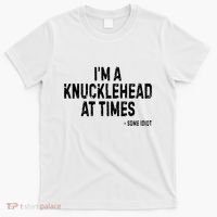 I’M A Knucklehead At Times T-Shirt thumb 0