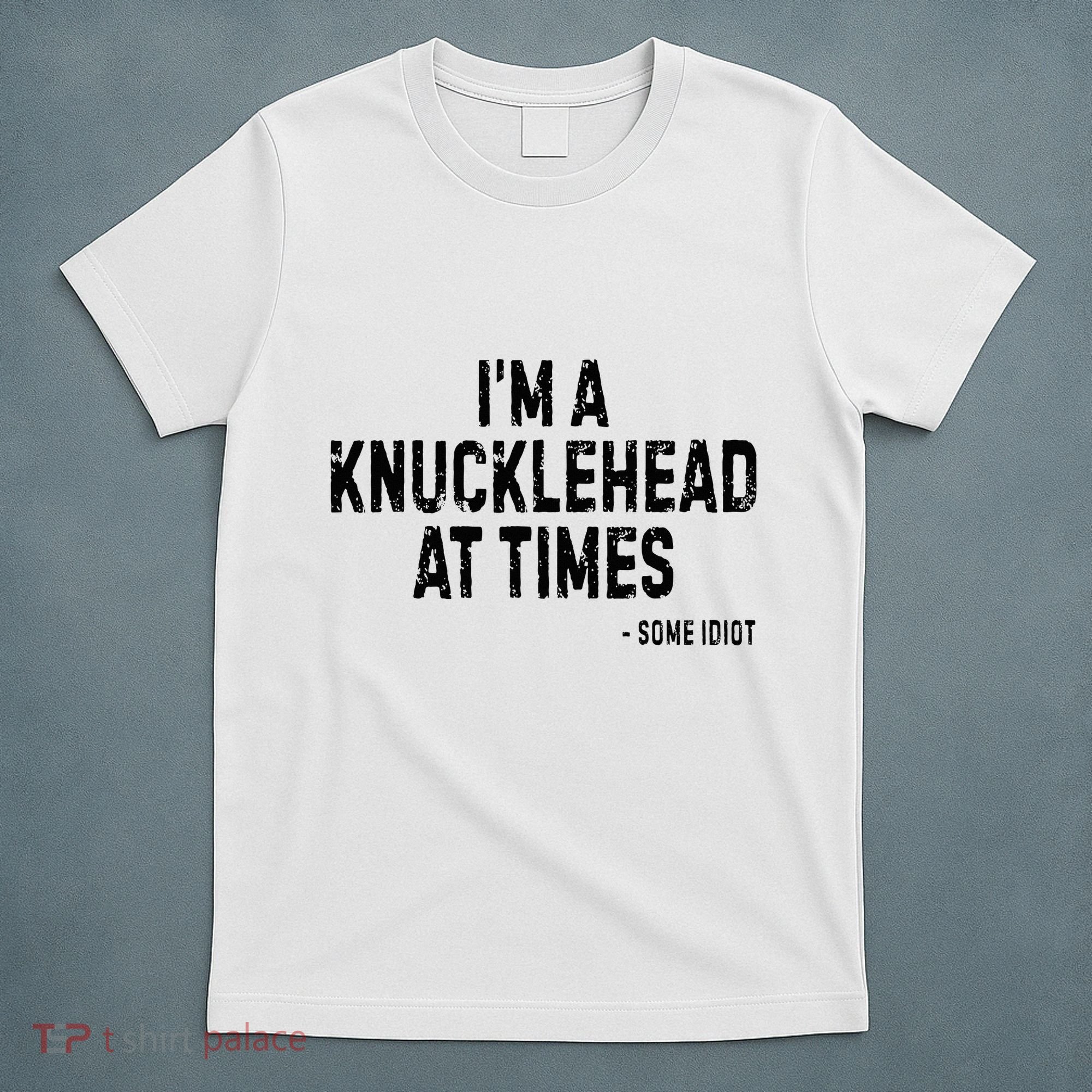 I’M A Knucklehead At Times T-Shirt