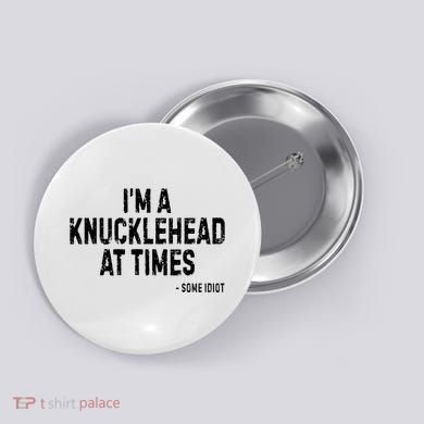I’M A Knucklehead At Times Button