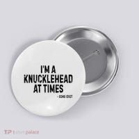 I’M A Knucklehead At Times Button thumb 0
