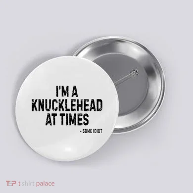 I’M A Knucklehead At Times Button