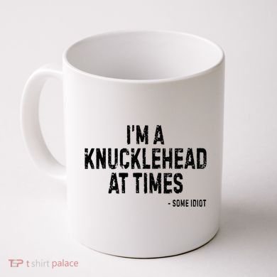 I’M A Knucklehead At Times Coffee Mug