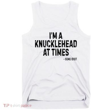 I’M A Knucklehead At Times Tank Top