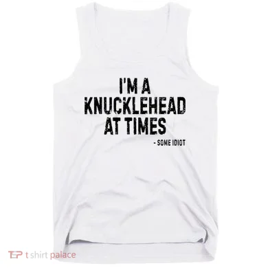 I’M A Knucklehead At Times Tank Top