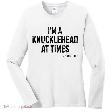 I’M A Knucklehead At Times Women's Long Sleeve Shirt