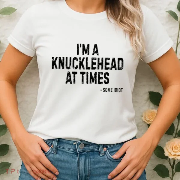 I’M A Knucklehead At Times Women's T-Shirt