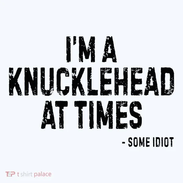 I’M A Knucklehead At Times Women's T-Shirt