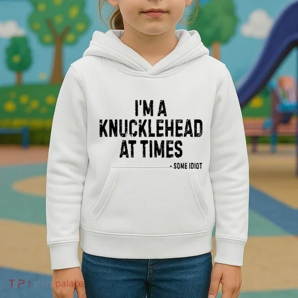 I’M A Knucklehead At Times Kids Hoodie