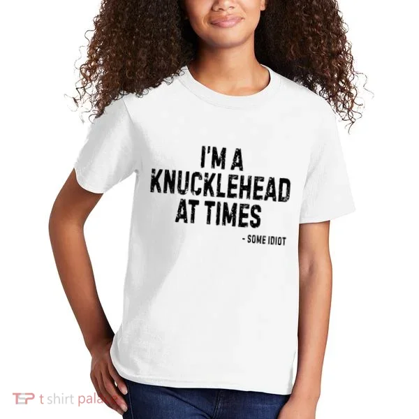 I’M A Knucklehead At Times Kids T-Shirt