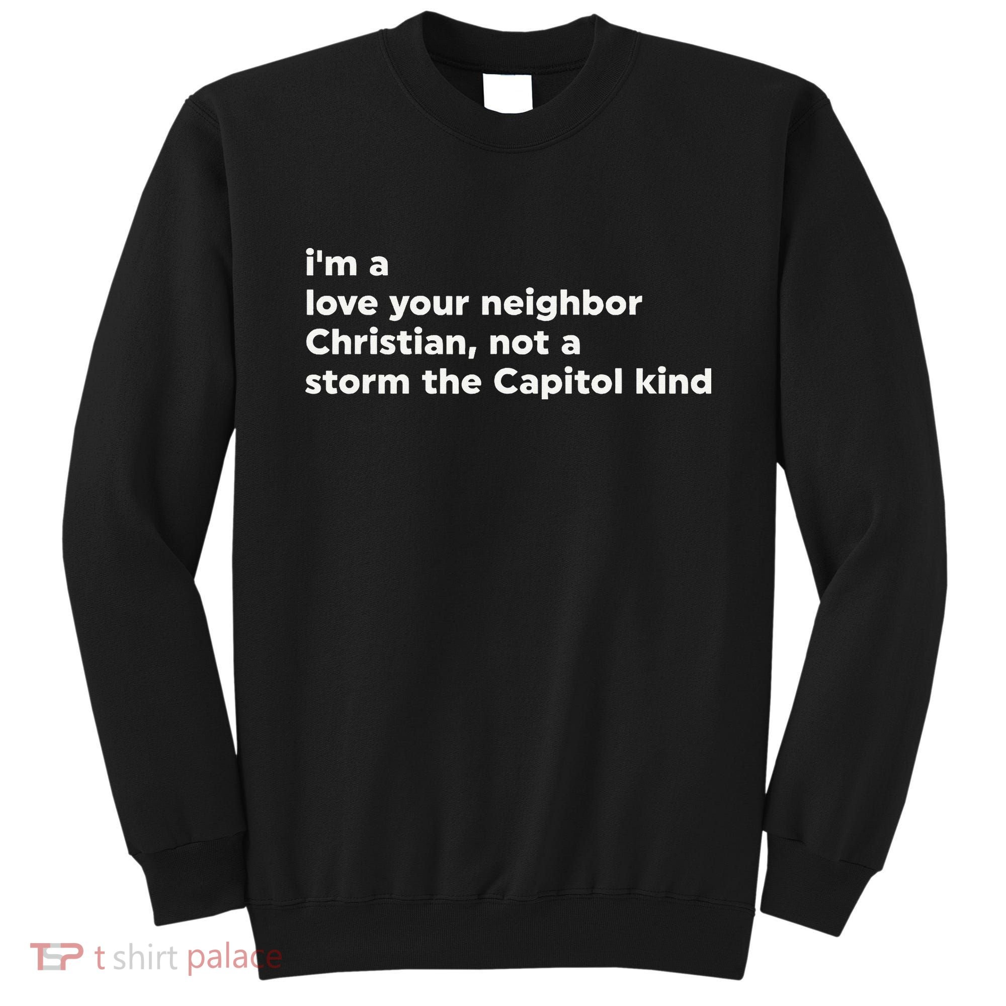 I’M A Love Your Neighbor Christian Not A Storm Capitol Kind Sweatshirt