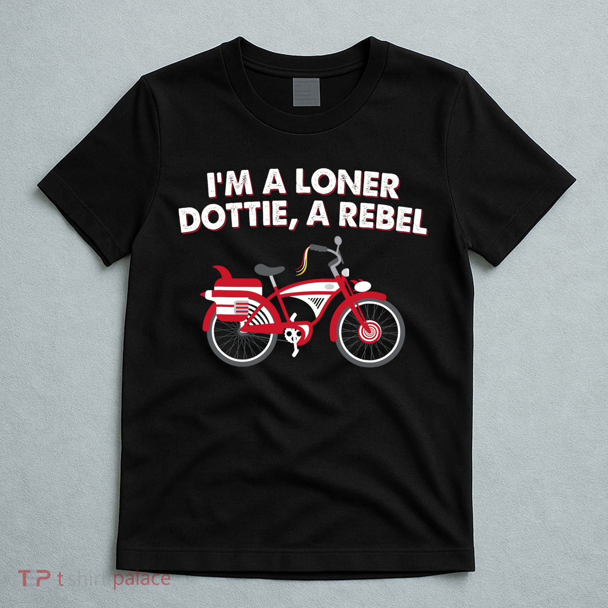 Im A Loner Dottie A Rebel Bicycle T-Shirt