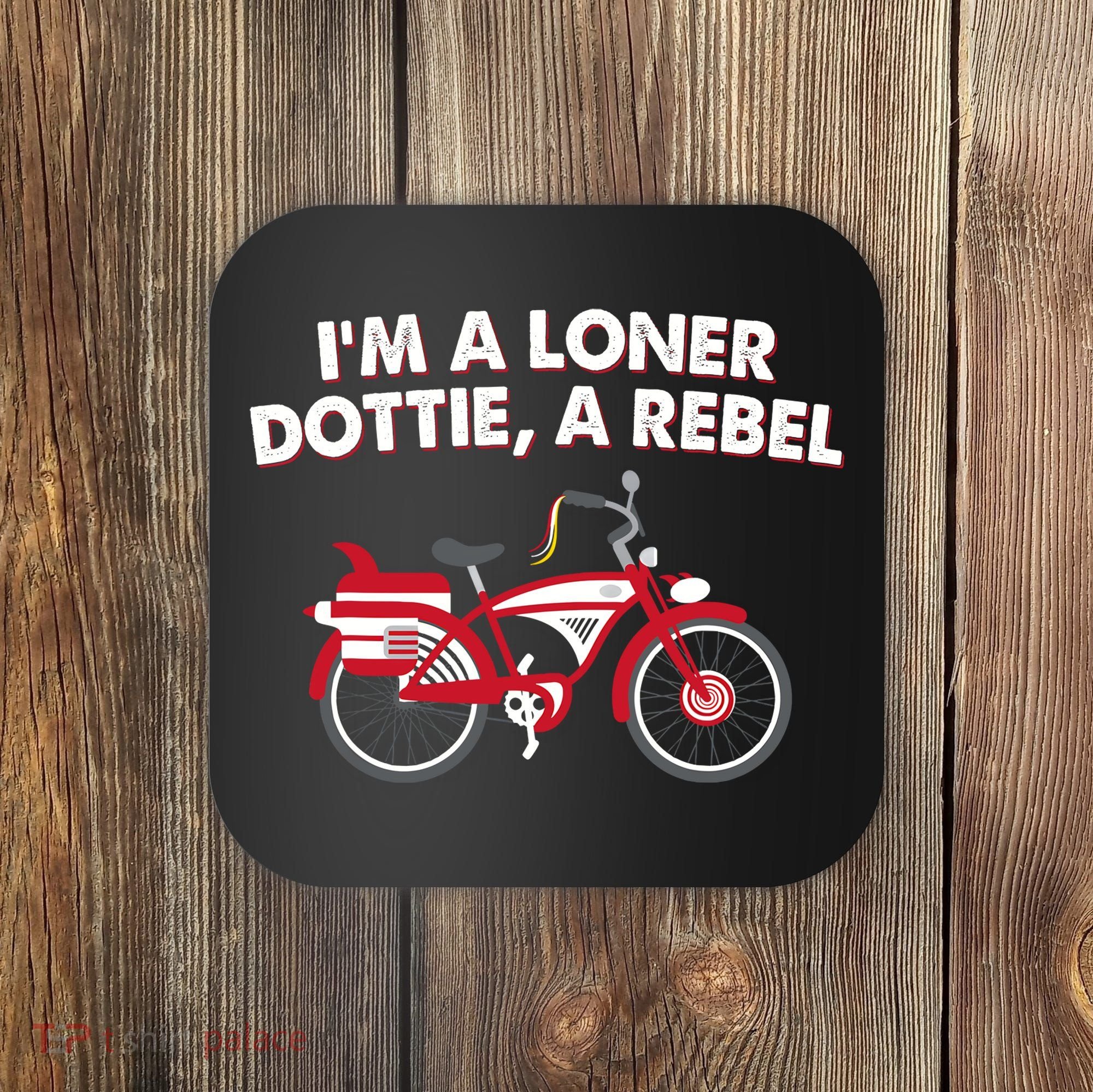 Im A Loner Dottie A Rebel Bicycle Coaster