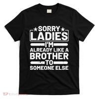 Im Already Like A Brother To Someone Else Sorry Ladies Funny Saying T-Shirt thumb 0