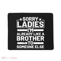 Im Already Like A Brother To Someone Else Sorry Ladies Funny Saying Mousepad thumb 0
