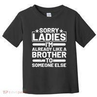 Im Already Like A Brother To Someone Else Sorry Ladies Funny Saying Toddler T-Shirt thumb 0
