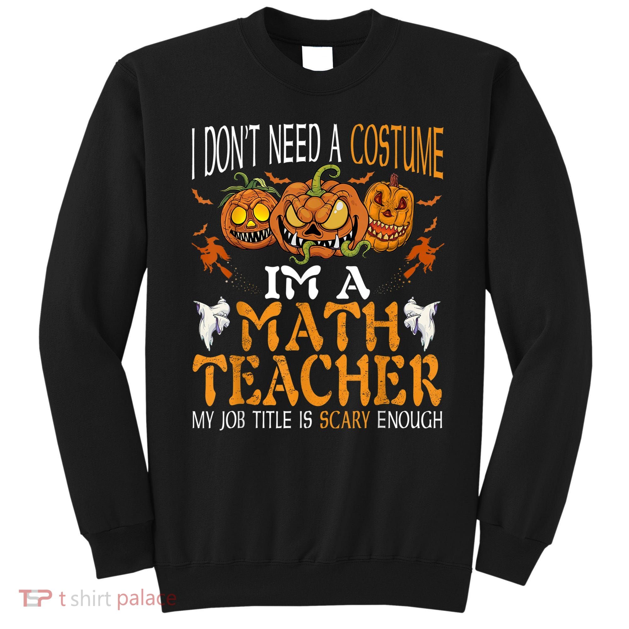 I’m A Math Teacher My Job Title Is Scary Enough Halloween Sweatshirt