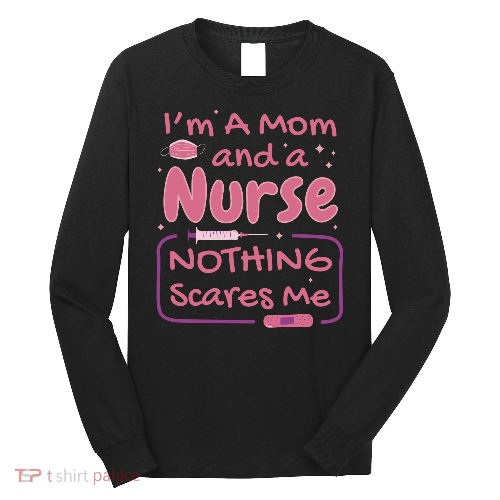 I'm A Mom And A Nurse Nothing Scares Me Funny Long Sleeve Shirt