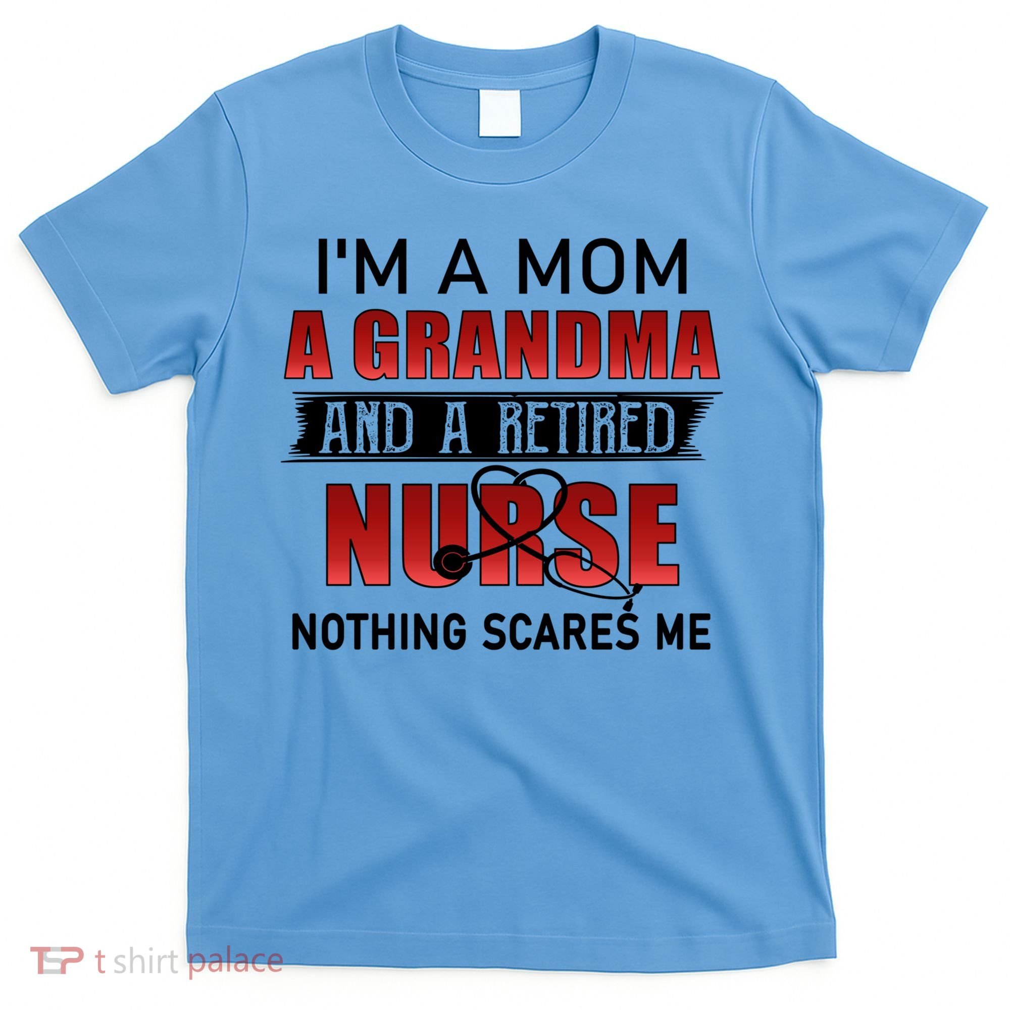 I’m A Mom A Grandma And A Retired Nurse Nothing Scares Me Funny Gift T-Shirt