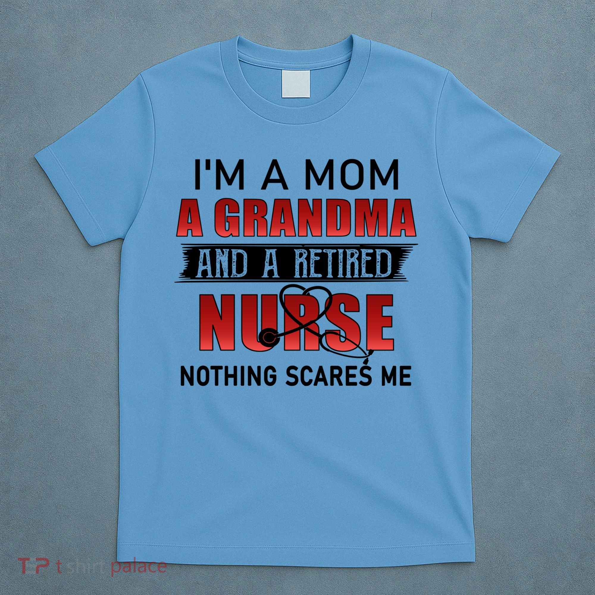 I’m A Mom A Grandma And A Retired Nurse Nothing Scares Me Funny Gift T-Shirt