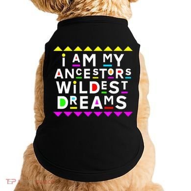 I Am My Ancestors Wildest Dreams Doggie Tank