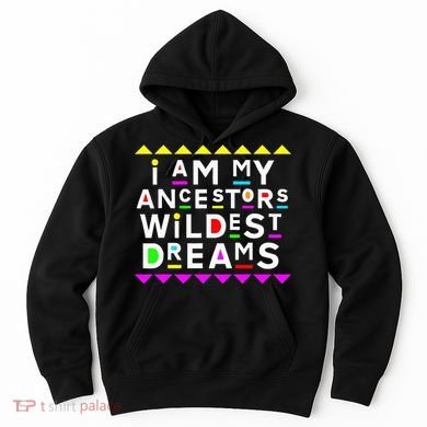 I Am My Ancestors Wildest Dreams Hoodie