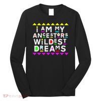 I Am My Ancestors Wildest Dreams Long Sleeve Shirt thumb 0
