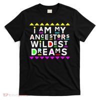 I Am My Ancestors Wildest Dreams T-Shirt thumb 0