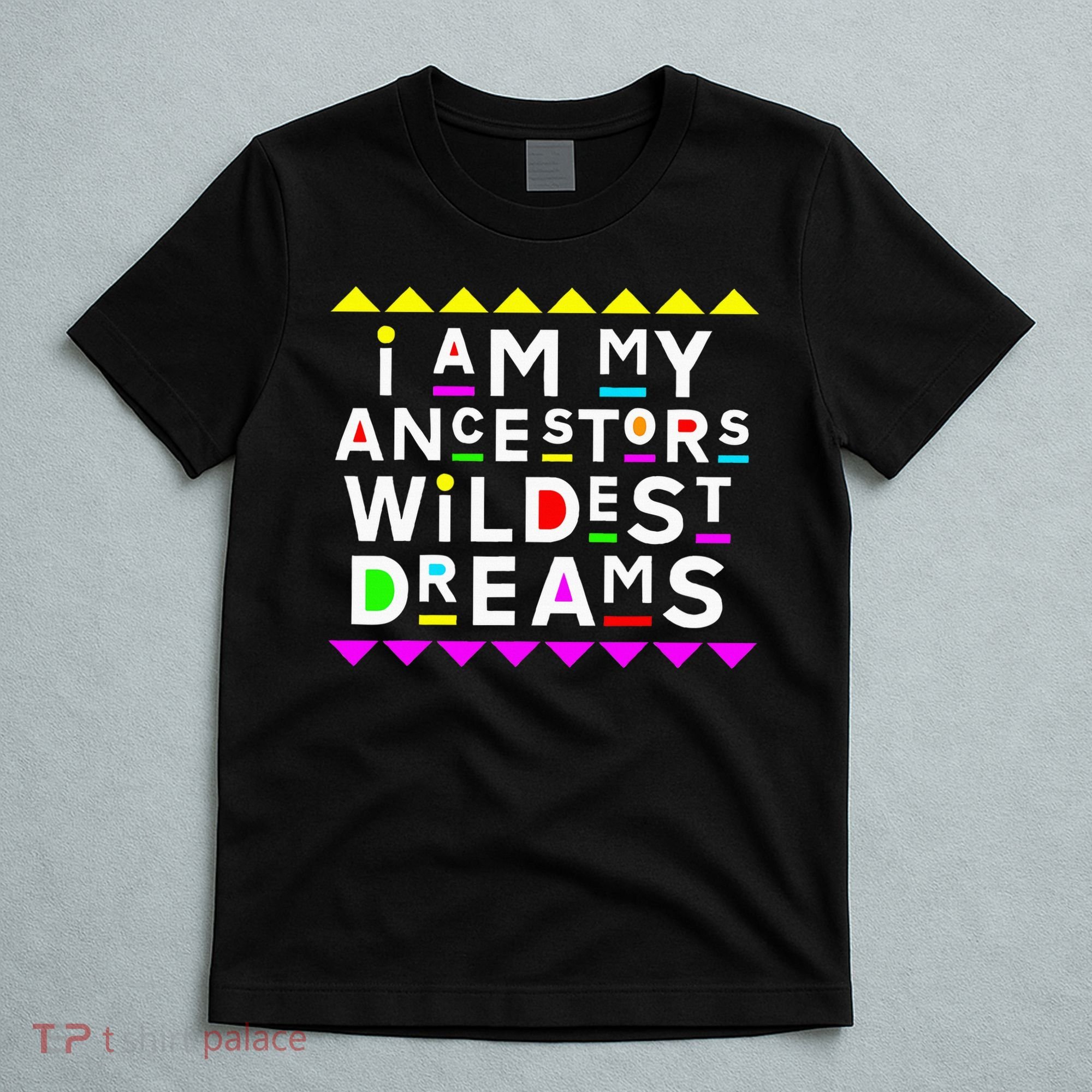 I Am My Ancestors Wildest Dreams T-Shirt
