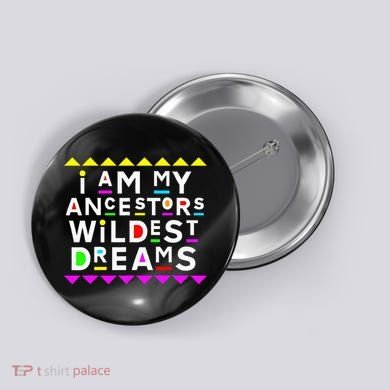 I Am My Ancestors Wildest Dreams Button