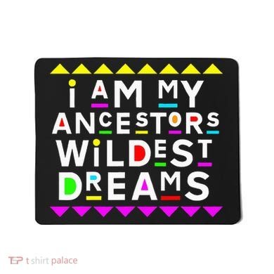 I Am My Ancestors Wildest Dreams Mousepad