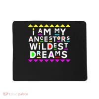 I Am My Ancestors Wildest Dreams Mousepad thumb 0