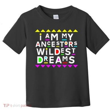 I Am My Ancestors Wildest Dreams Toddler T-Shirt