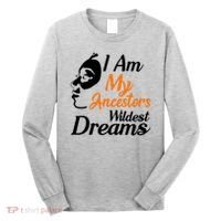 I Am My Ancestors Wildest Dreams Long Sleeve Shirt thumb 0