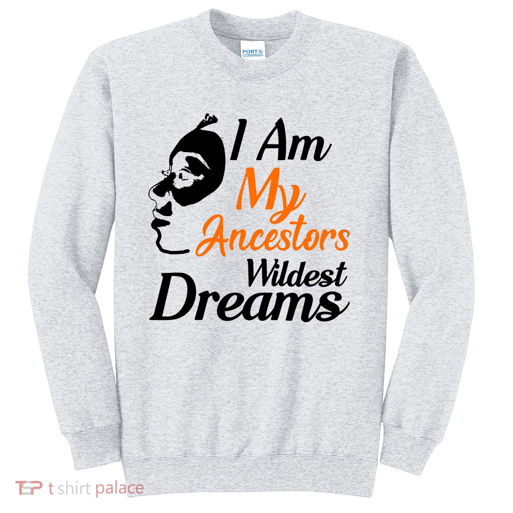 I Am My Ancestors Wildest Dreams Sweatshirt
