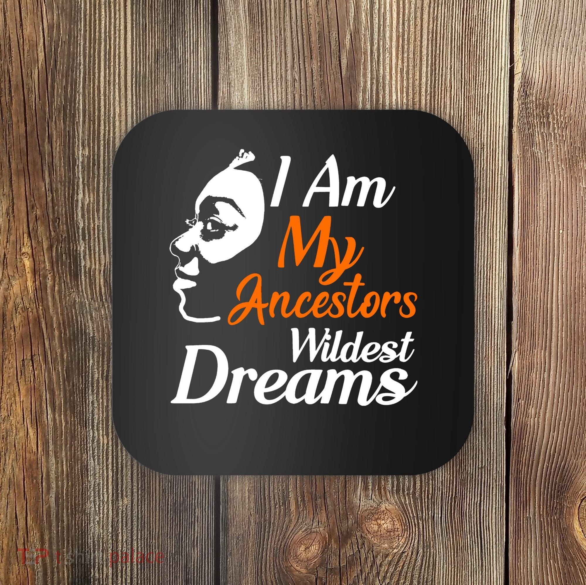 I Am My Ancestors Wildest Dreams Coaster