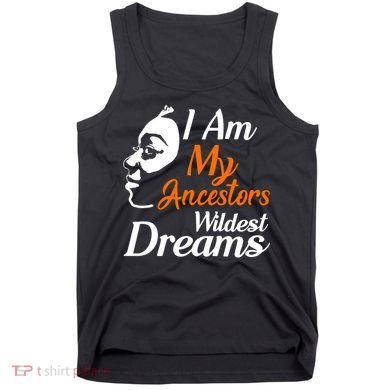 I Am My Ancestors Wildest Dreams Tank Top