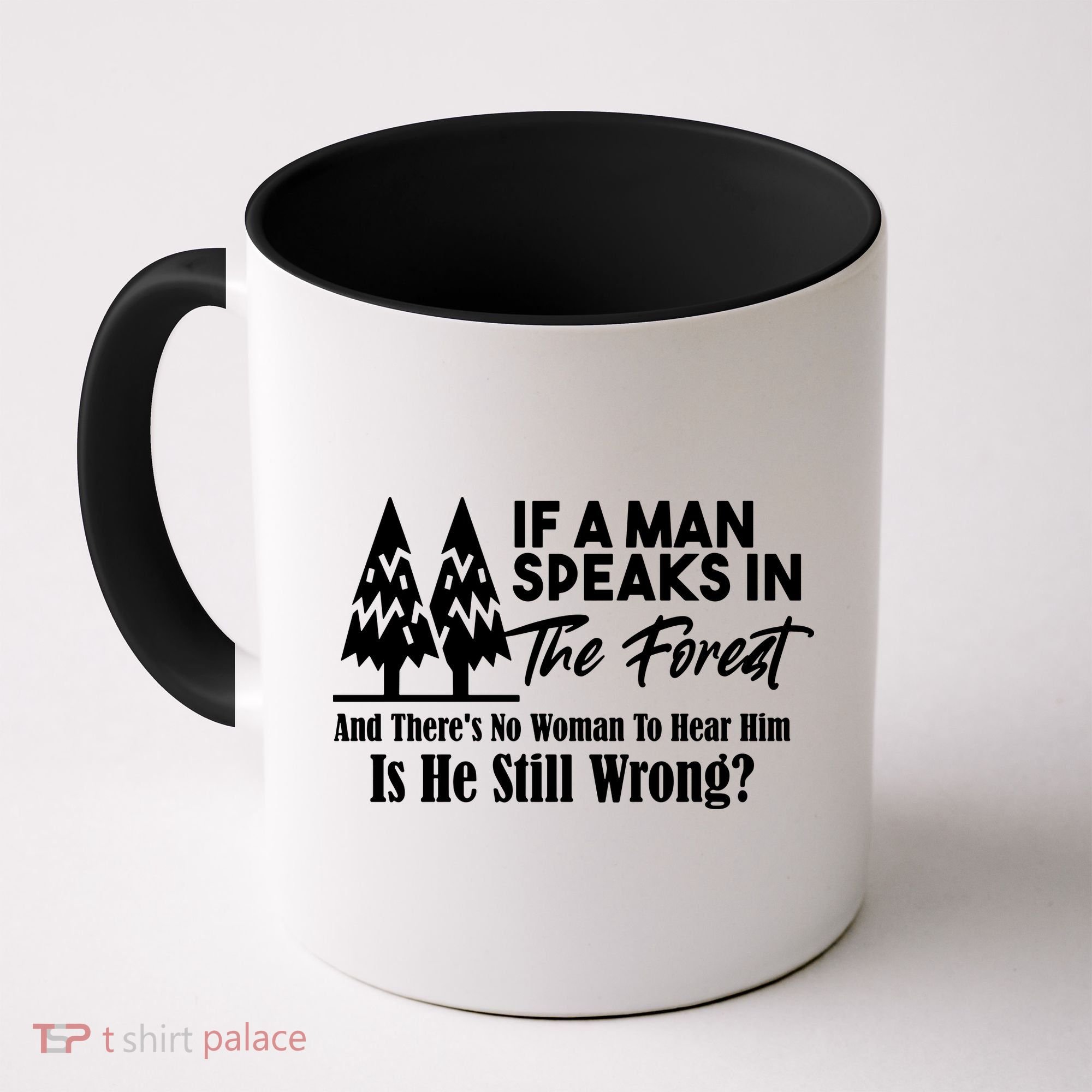 If A Man Speaks In The Forest And There’s No Woman To Hear Him, Is He Still Wrong Coffee Mug
