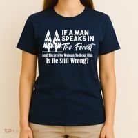 If A Man Speaks In The Forest And There’s No Woman To Hear Him, Is He Still Wrong T-Shirt thumb 4