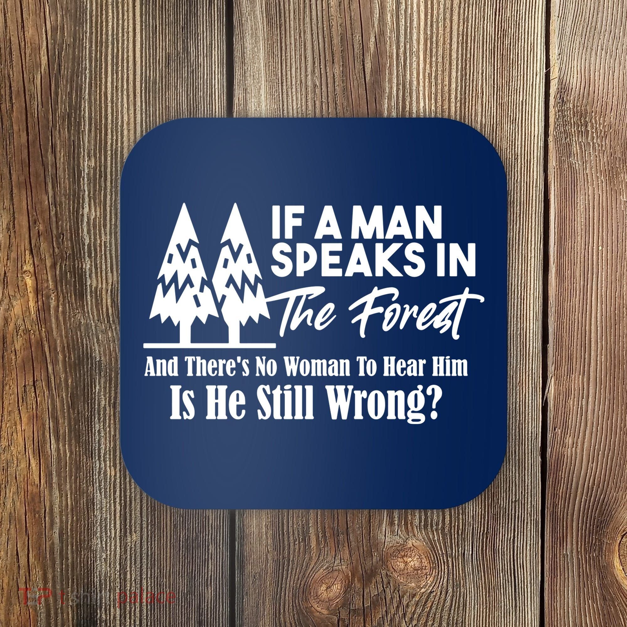 If A Man Speaks In The Forest And There’s No Woman To Hear Him, Is He Still Wrong Coaster