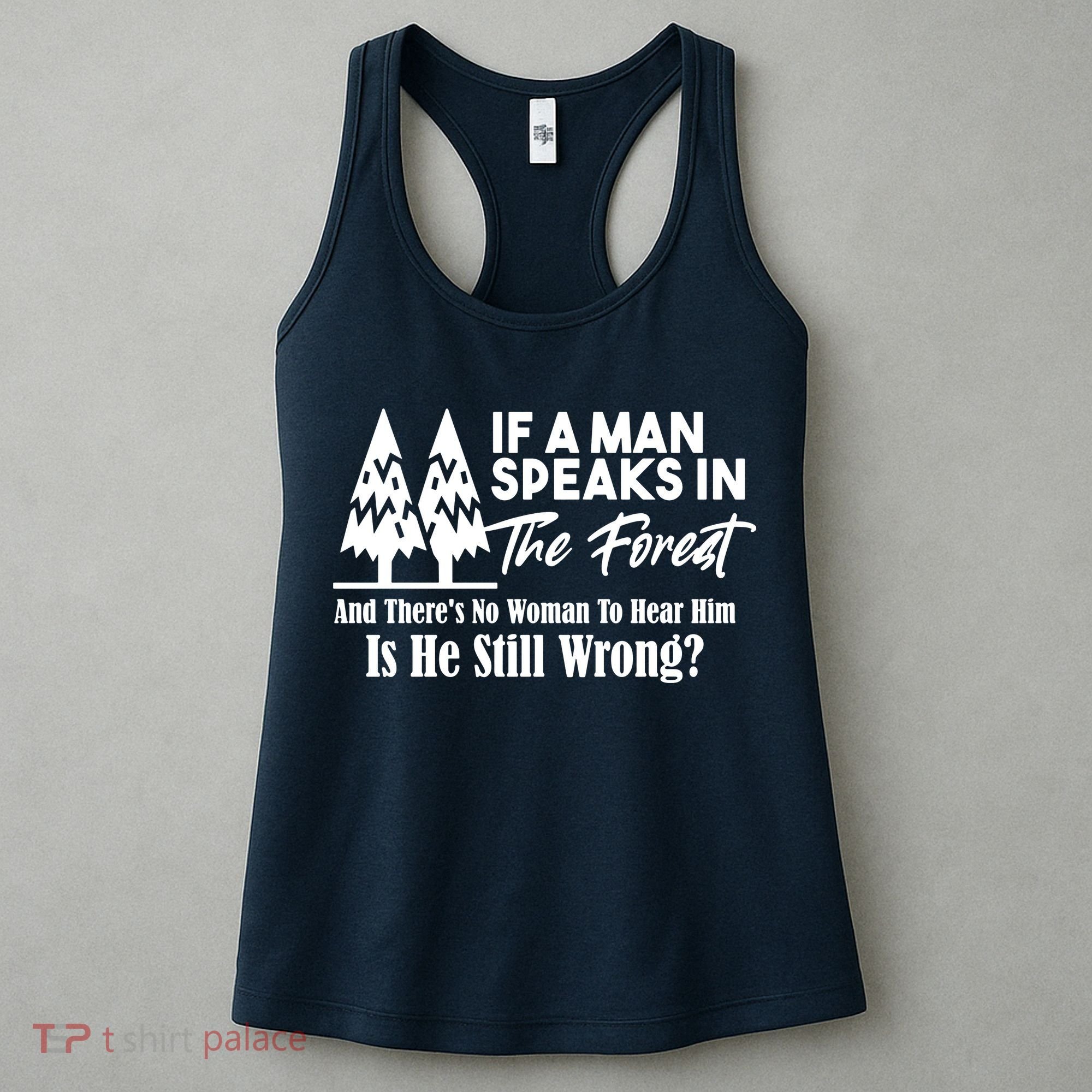 If A Man Speaks In The Forest And There’s No Woman To Hear Him, Is He Still Wrong Women's Tank Top