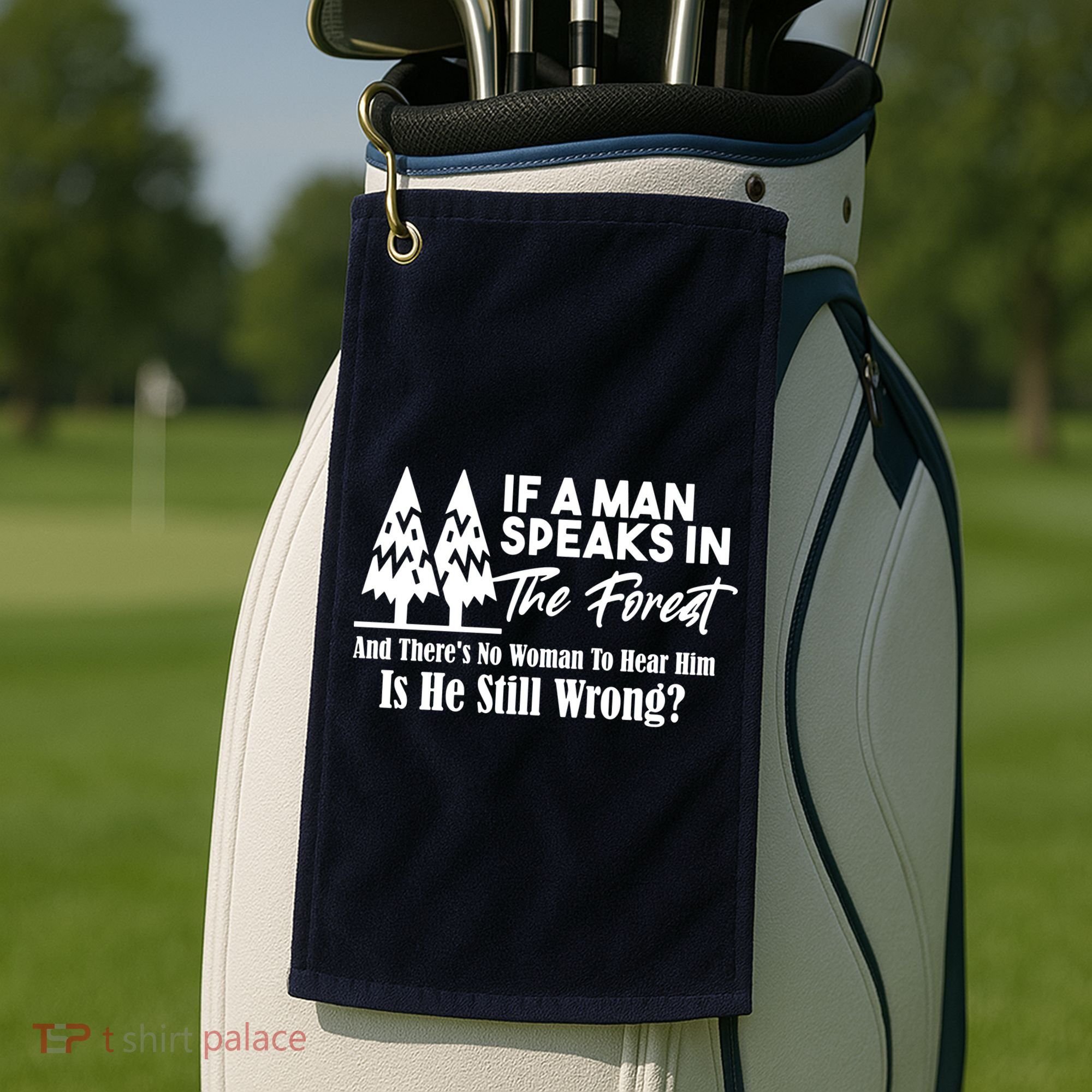 If A Man Speaks In The Forest And There’s No Woman To Hear Him, Is He Still Wrong Golf Towel