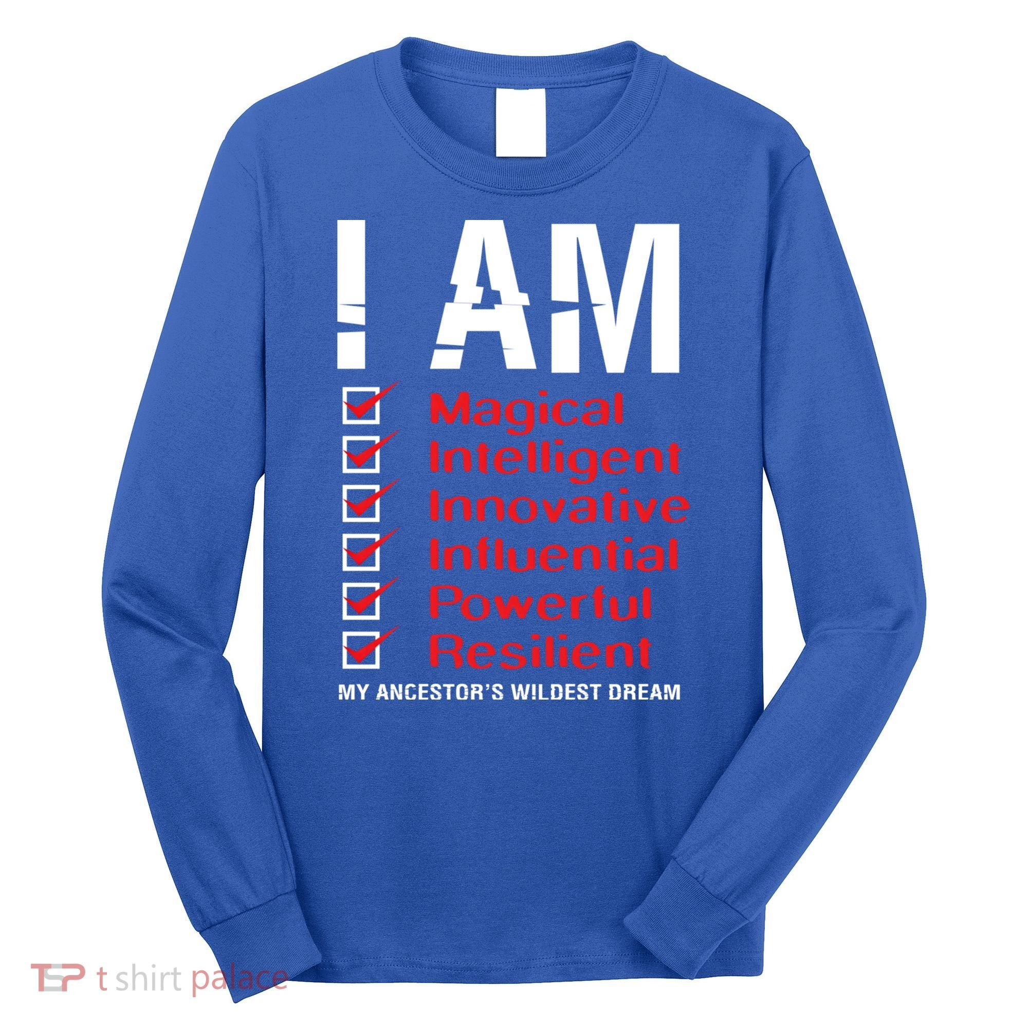 I Am My Ancestors Wildest Dreams Cool Black History Gift Meaningful Gift Long Sleeve Shirt