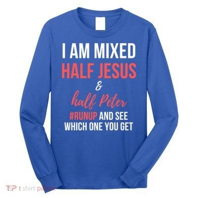 I Am Mixed Half Jesus And Half Peter #Runup And See Gift Long Sleeve Shirt