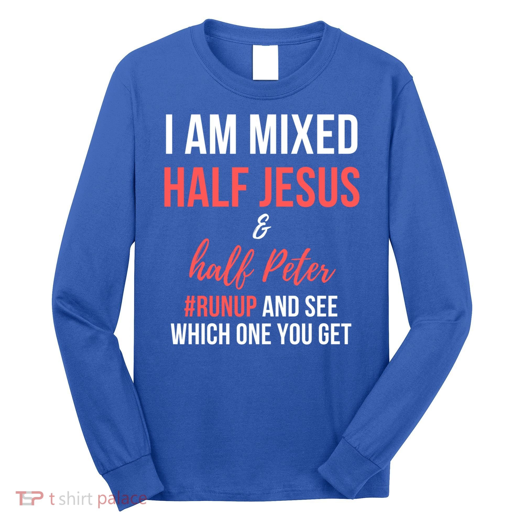 I Am Mixed Half Jesus And Half Peter #Runup And See Gift Long Sleeve Shirt