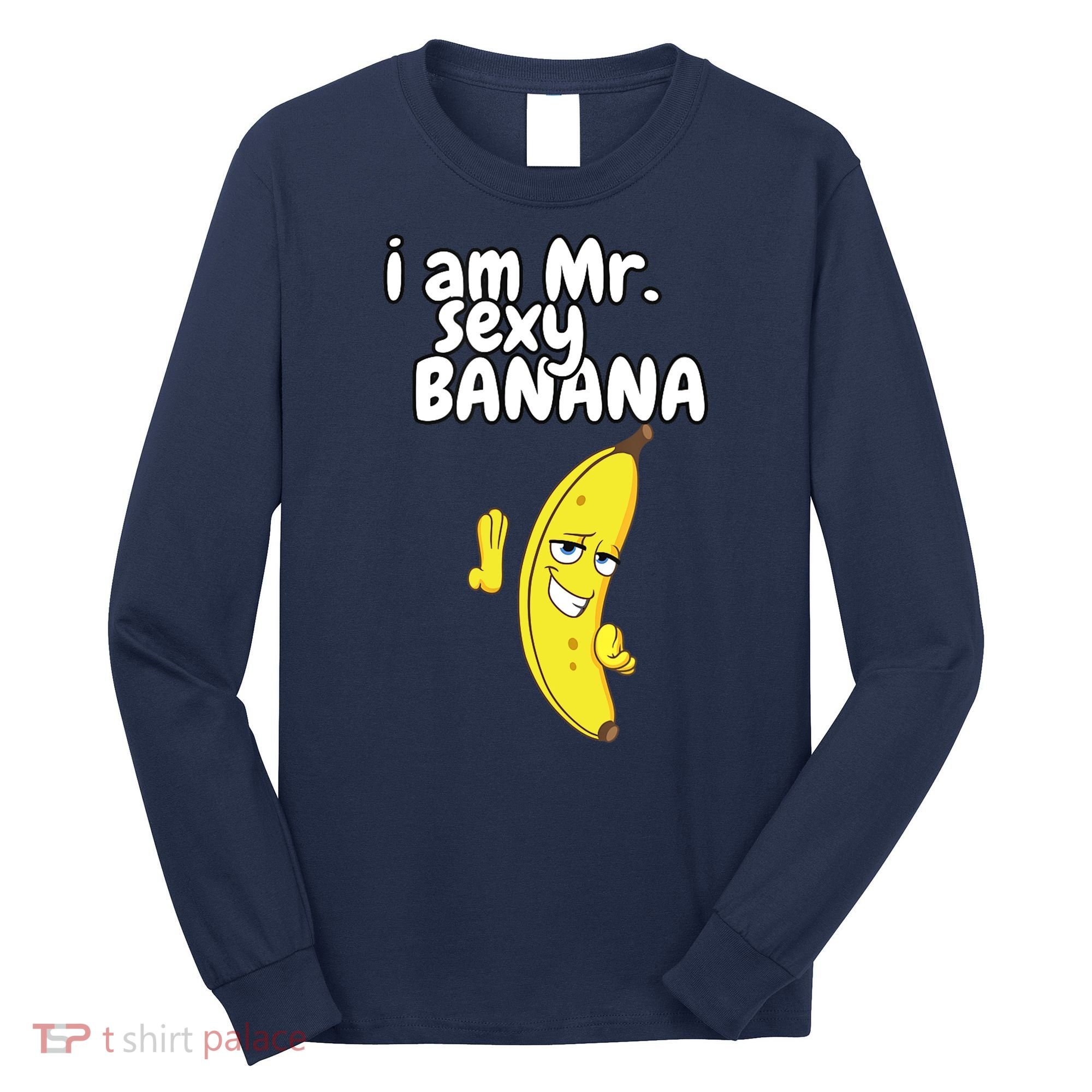 i am mr sexy Banana Funny For Fruit Lovers Long Sleeve Shirt