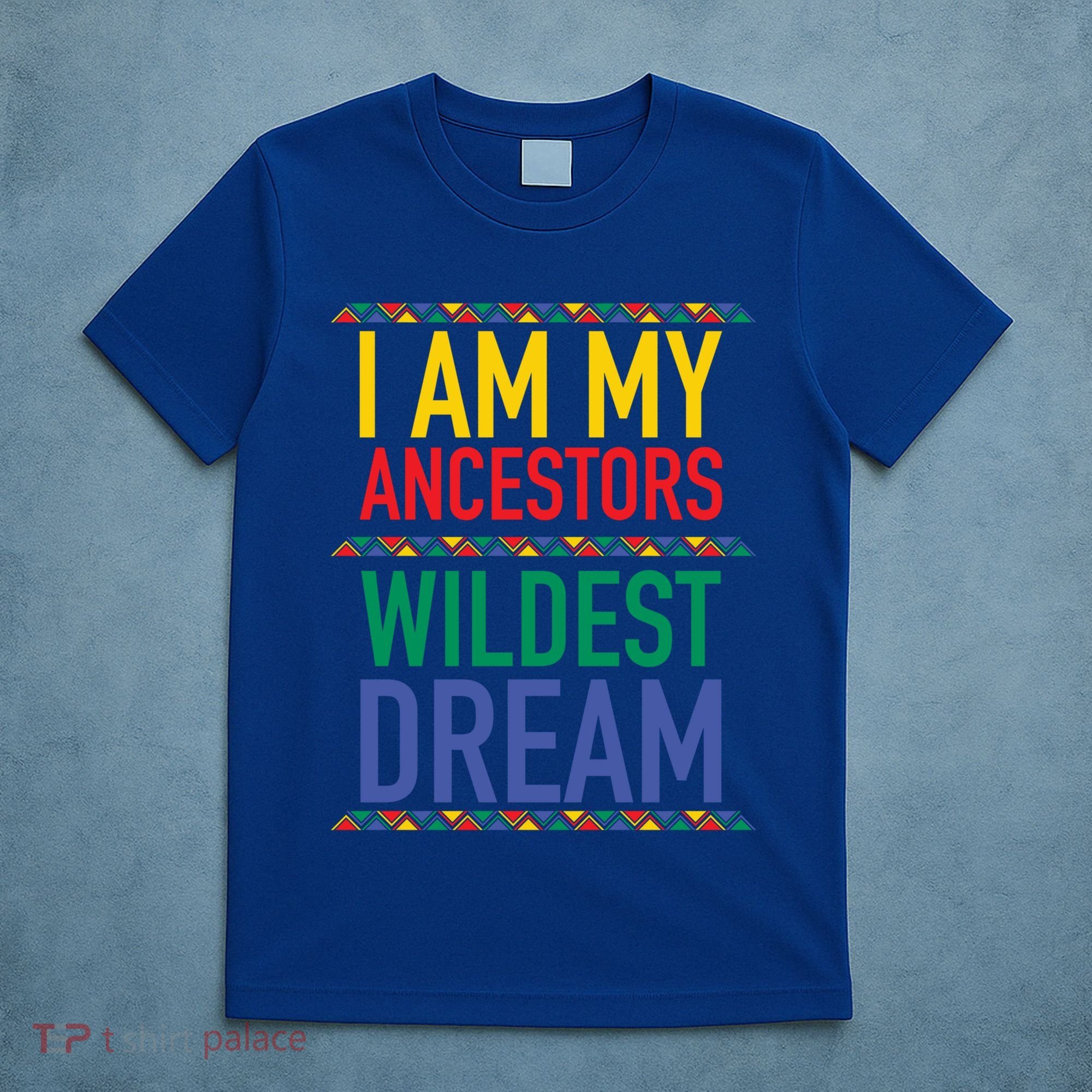 I Am My Ancestors Wildest Dreams Black History Month Gift T-Shirt